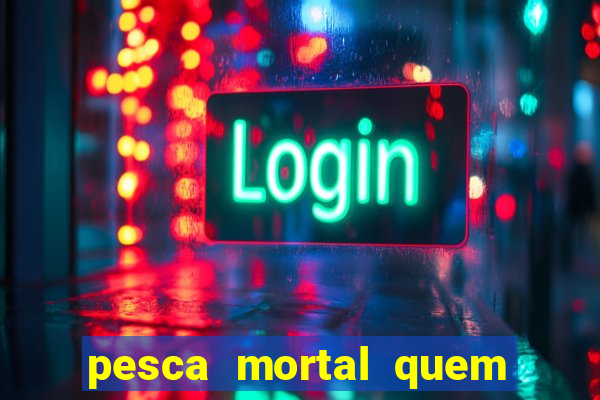 pesca mortal quem morreu pesca mortal todd morreu